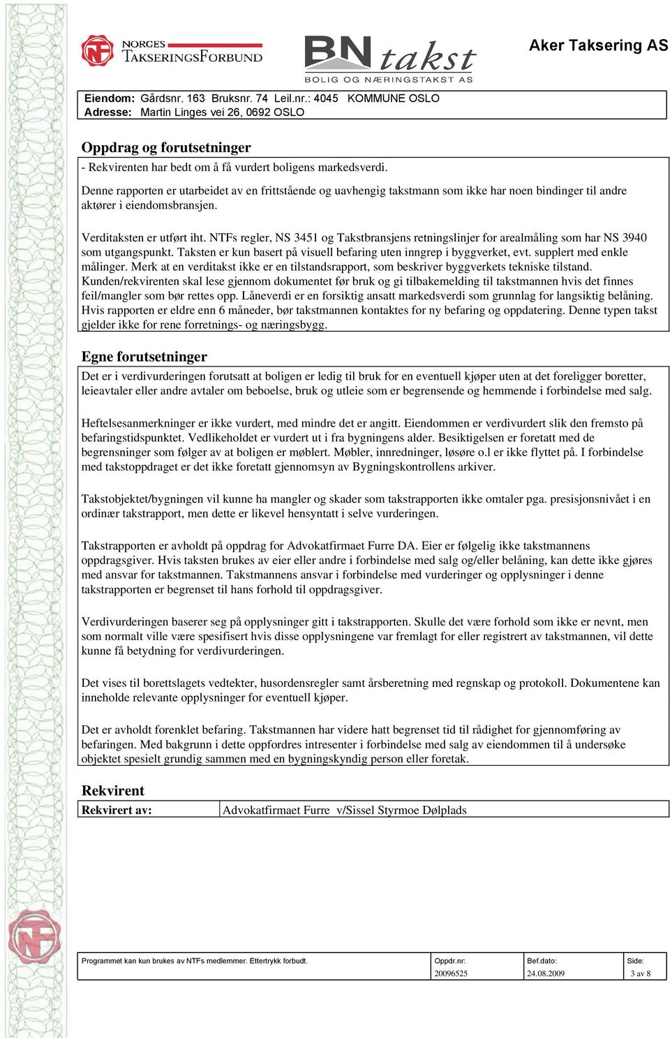 NTFs regler, NS 3451 og Takstbransjens retningslinjer for arealmåling som har NS 3940 som utgangspunkt. Taksten er kun basert på visuell befaring uten inngrep i byggverket, evt.