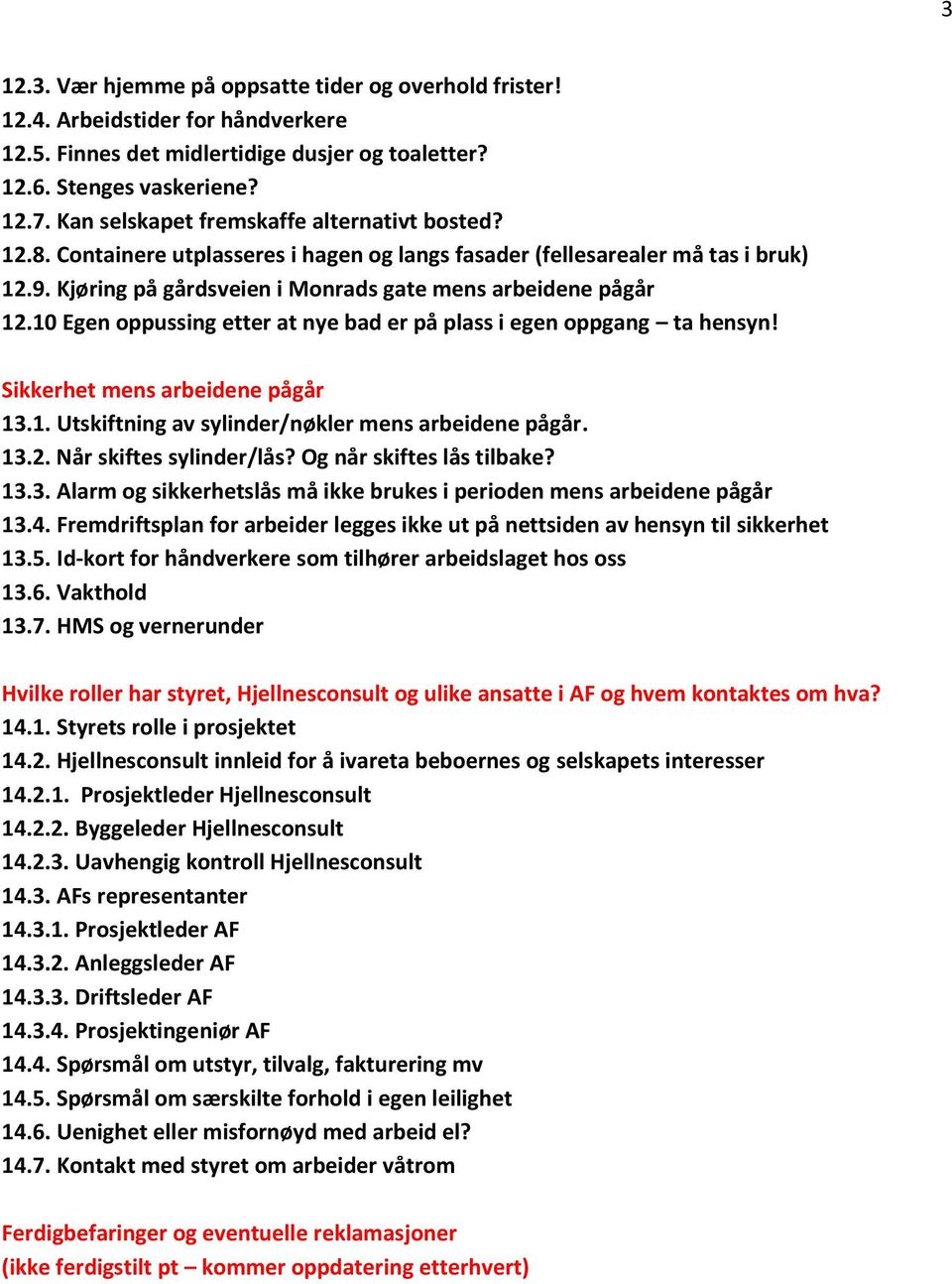 10 Egen oppussing etter at nye bad er på plass i egen oppgang ta hensyn! Sikkerhet mens arbeidene pågår 13.1. Utskiftning av sylinder/nøkler mens arbeidene pågår. 13.2. Når skiftes sylinder/lås?