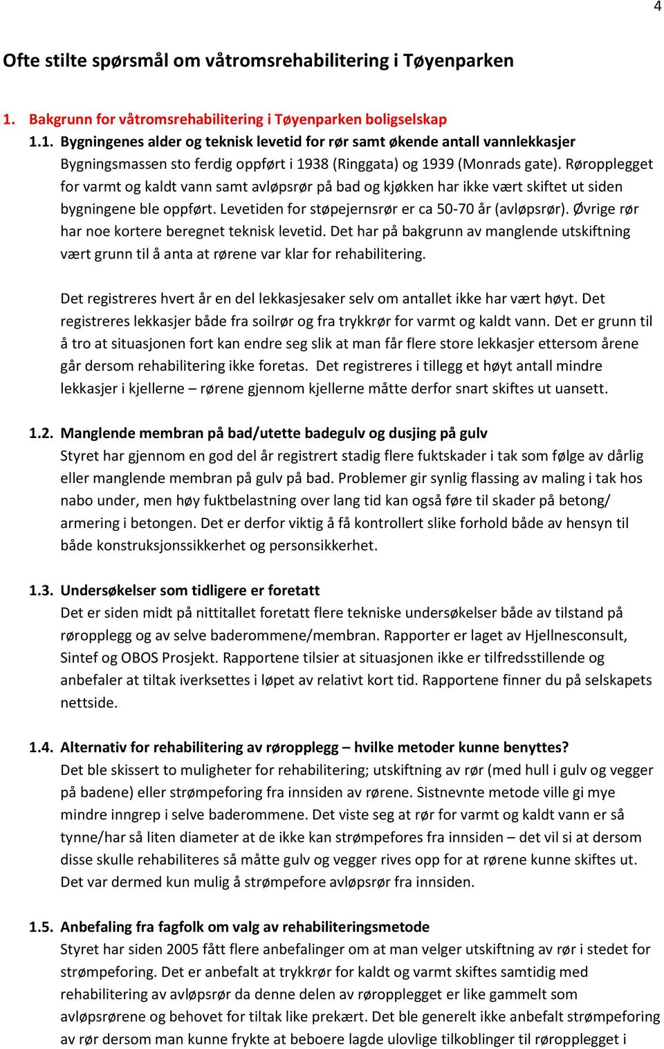 1. Bygningenes alder og teknisk levetid for rør samt økende antall vannlekkasjer Bygningsmassen sto ferdig oppført i 1938 (Ringgata) og 1939 (Monrads gate).