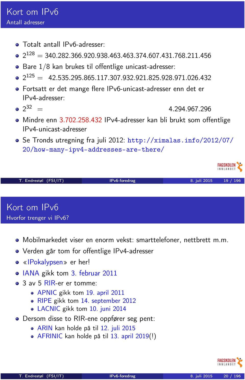 432 IPv4-adresser kan bli brukt som offentlige IPv4-unicast-adresser Se Tronds utregning fra juli 2012: http://ximalas.info/2012/07/ 20/how-many-ipv4-addresses-are-there/ T.