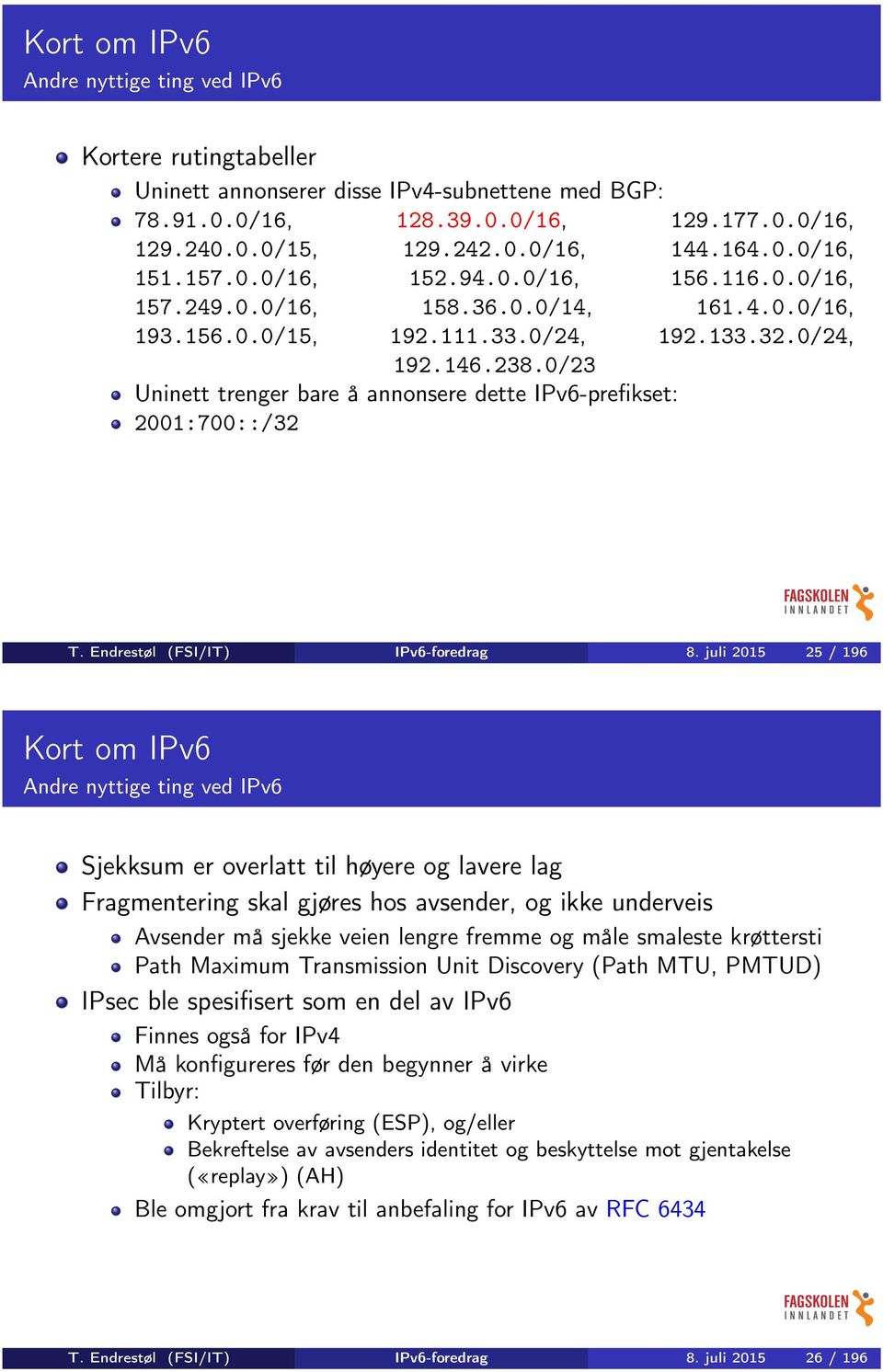 0/23 Uninett trenger bare å annonsere dette IPv6-prefikset: 2001:700::/32 T. Endrestøl (FSI/IT) IPv6-foredrag 8.