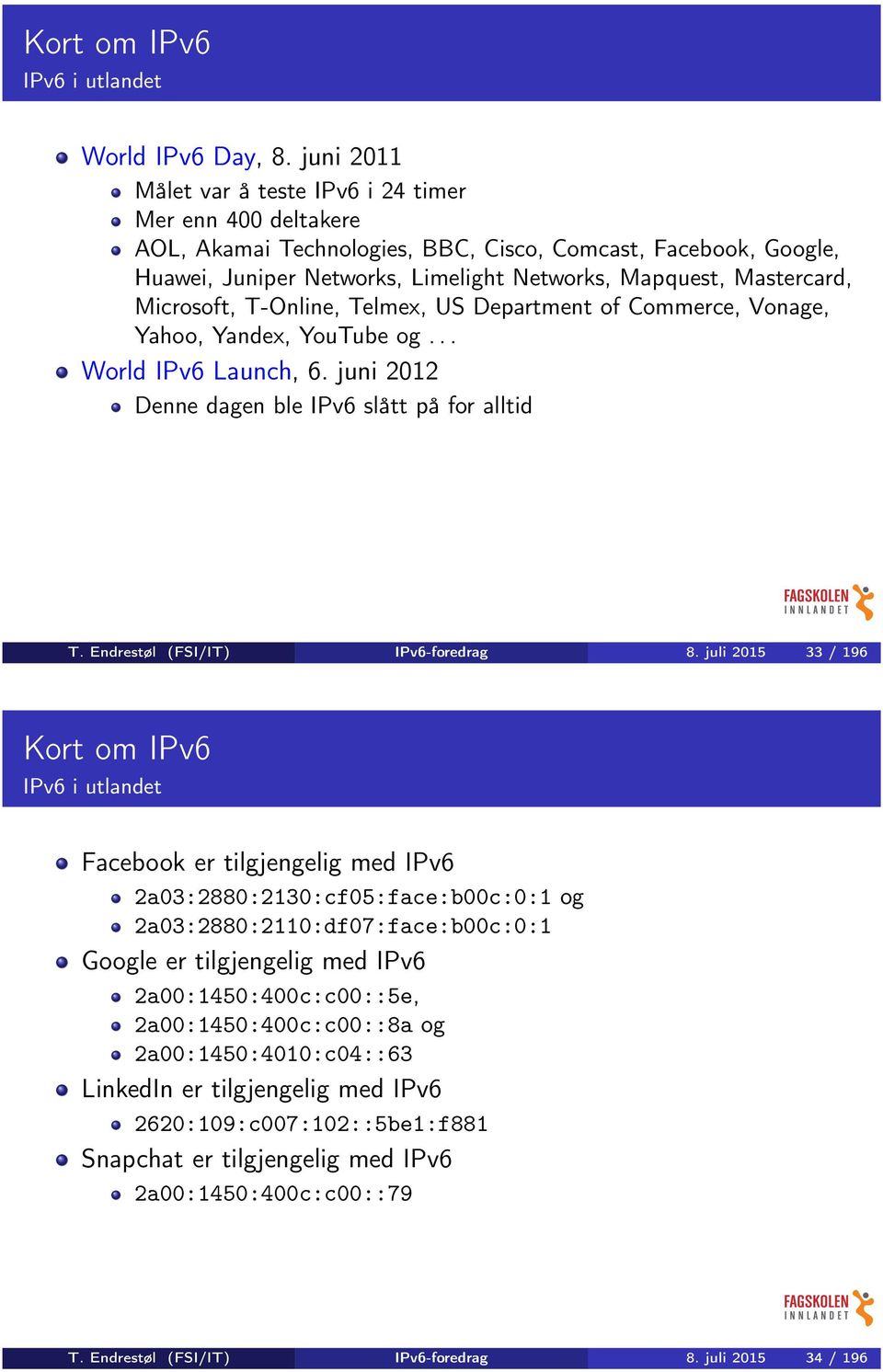 Microsoft, T-Online, Telmex, US Department of Commerce, Vonage, Yahoo, Yandex, YouTube og... World IPv6 Launch, 6. juni 2012 Denne dagen ble IPv6 slått på for alltid T.
