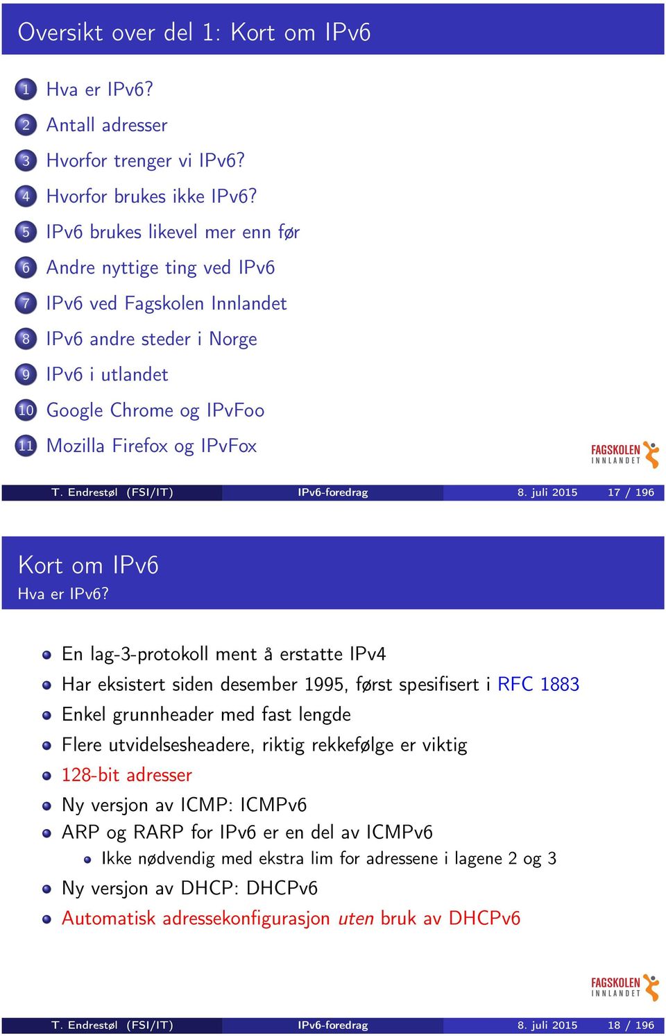 Endrestøl (FSI/IT) IPv6-foredrag 8. juli 2015 17 / 196 Kort om IPv6 Hva er IPv6?