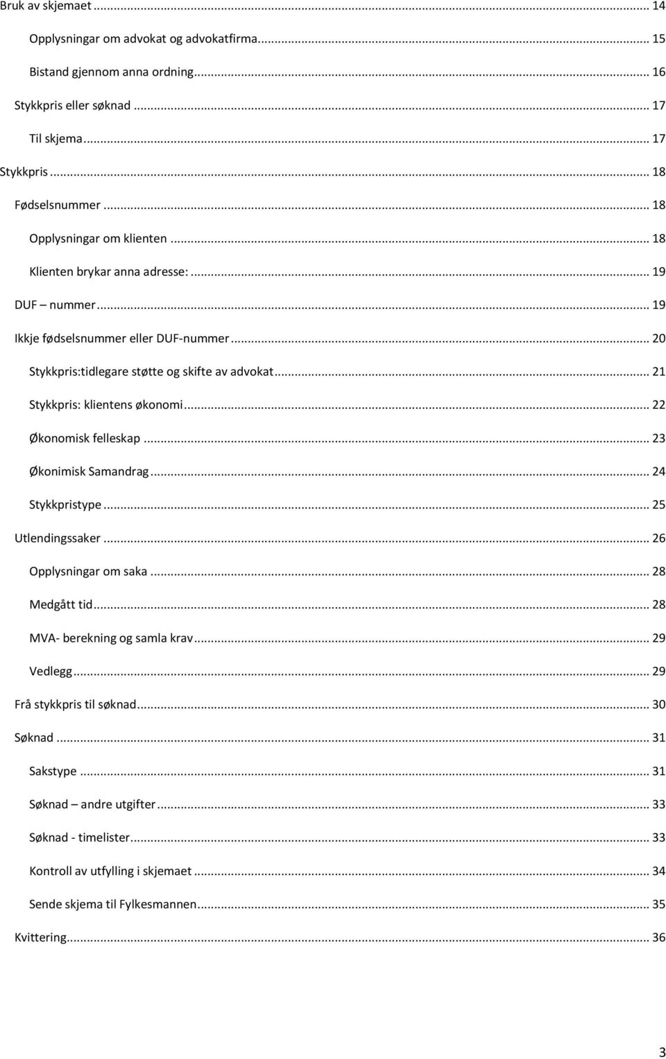 .. 21 Stykkpris: klientens økonomi... 22 Økonomisk felleskap... 23 Økonimisk Samandrag... 24 Stykkpristype... 25 Utlendingssaker... 26 Opplysningar om saka... 28 Medgått tid.