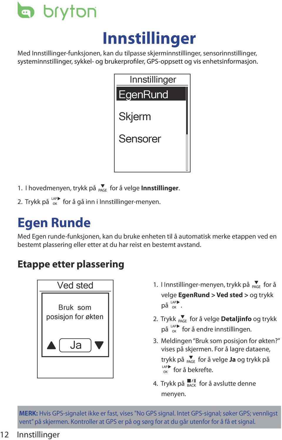 Egen Runde Med Egen runde-funksjonen, kan du bruke enheten til å automatisk merke etappen ved en bestemt plassering eller etter at du har reist en bestemt avstand.