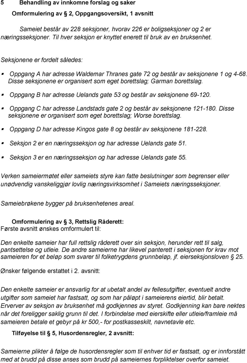 Disse seksjonene er organisert som eget borettslag; Garman borettslag. Oppgang B har adresse Uelands gate 53 og består av seksjonene 69-120.