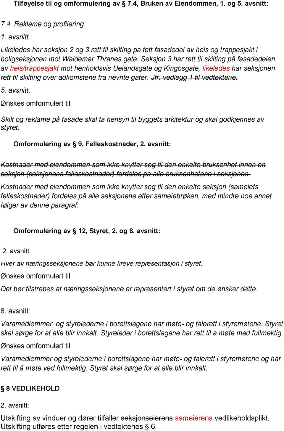 Seksjon 3 har rett til skilting på fasadedelen av heis/trappesjakt mot henholdsvis Uelandsgate og Kingosgate, likeledes har seksjonen rett til skilting over adkomstene fra nevnte gater. Jfr.