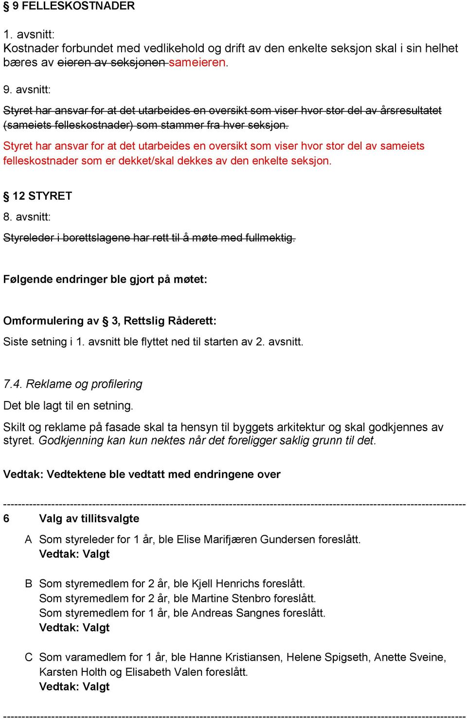 Styret har ansvar for at det utarbeides en oversikt som viser hvor stor del av sameiets felleskostnader som er dekket/skal dekkes av den enkelte seksjon. 12 STYRET 8.