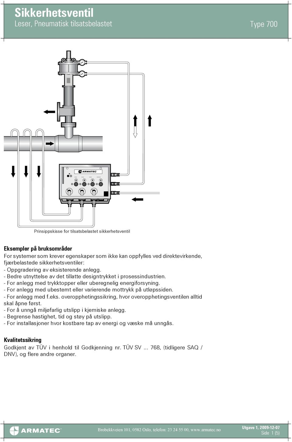 - Bedre utnyttelse av det tillatte designtrykket i prosessindustrien. - For anlegg med trykktopper eller uberegnelig energiforsyning.