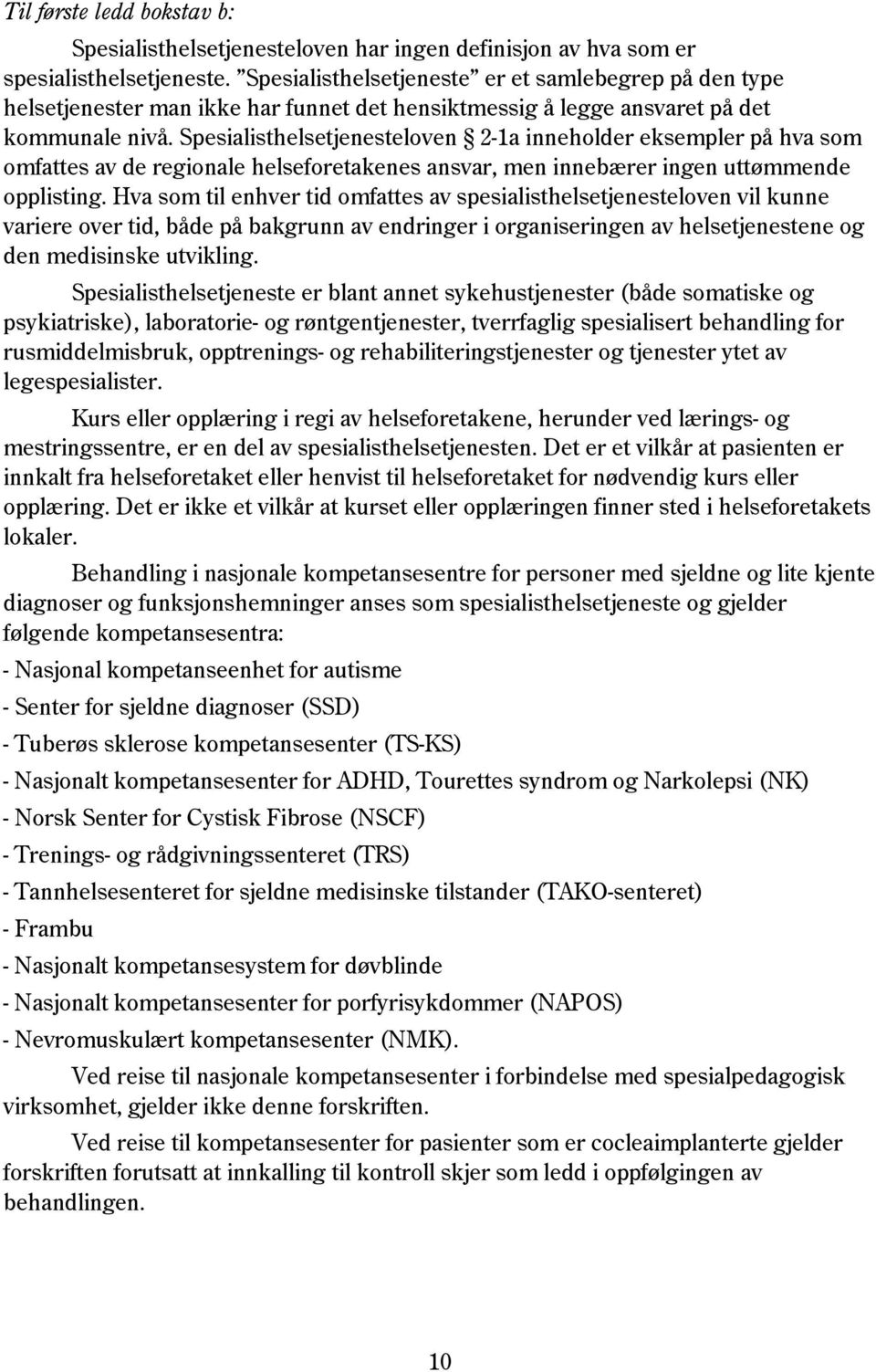 Spesialisthelsetjenesteloven 2-1a inneholder eksempler på hva som omfattes av de regionale helseforetakenes ansvar, men innebærer ingen uttømmende opplisting.