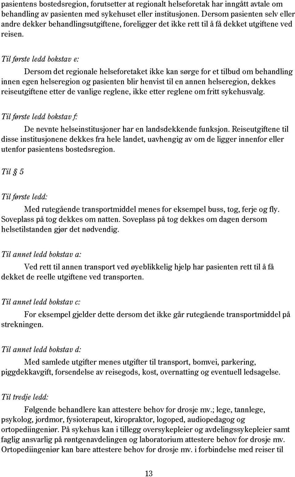 Til første ledd bokstav e: Dersom det regionale helseforetaket ikke kan sørge for et tilbud om behandling innen egen helseregion og pasienten blir henvist til en annen helseregion, dekkes