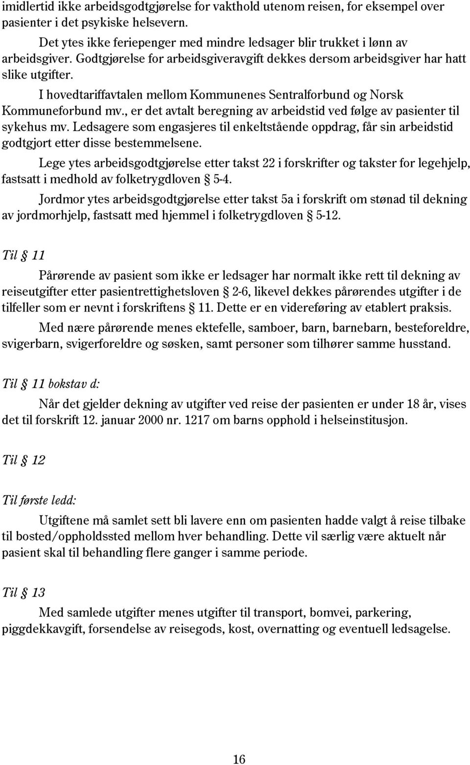 , er det avtalt beregning av arbeidstid ved følge av pasienter til sykehus mv. Ledsagere som engasjeres til enkeltstående oppdrag, får sin arbeidstid godtgjort etter disse bestemmelsene.