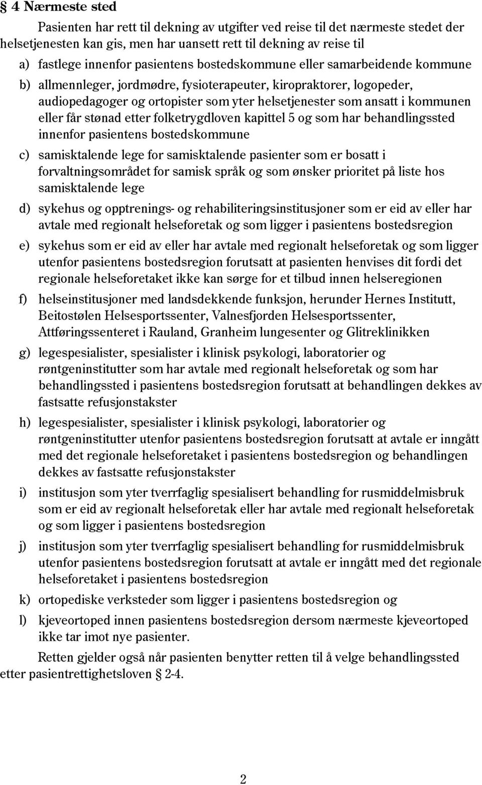 stønad etter folketrygdloven kapittel 5 og som har behandlingssted innenfor pasientens bostedskommune c) samisktalende lege for samisktalende pasienter som er bosatt i forvaltningsområdet for samisk