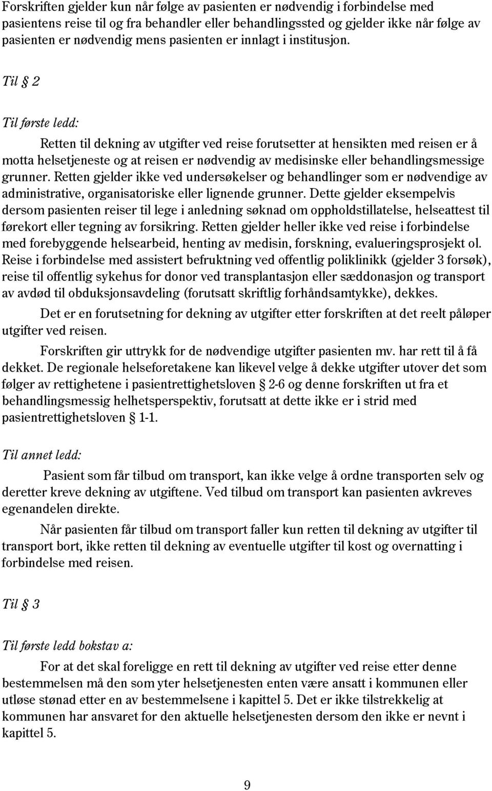 Til 2 Til første ledd: Retten til dekning av utgifter ved reise forutsetter at hensikten med reisen er å motta helsetjeneste og at reisen er nødvendig av medisinske eller behandlingsmessige grunner.