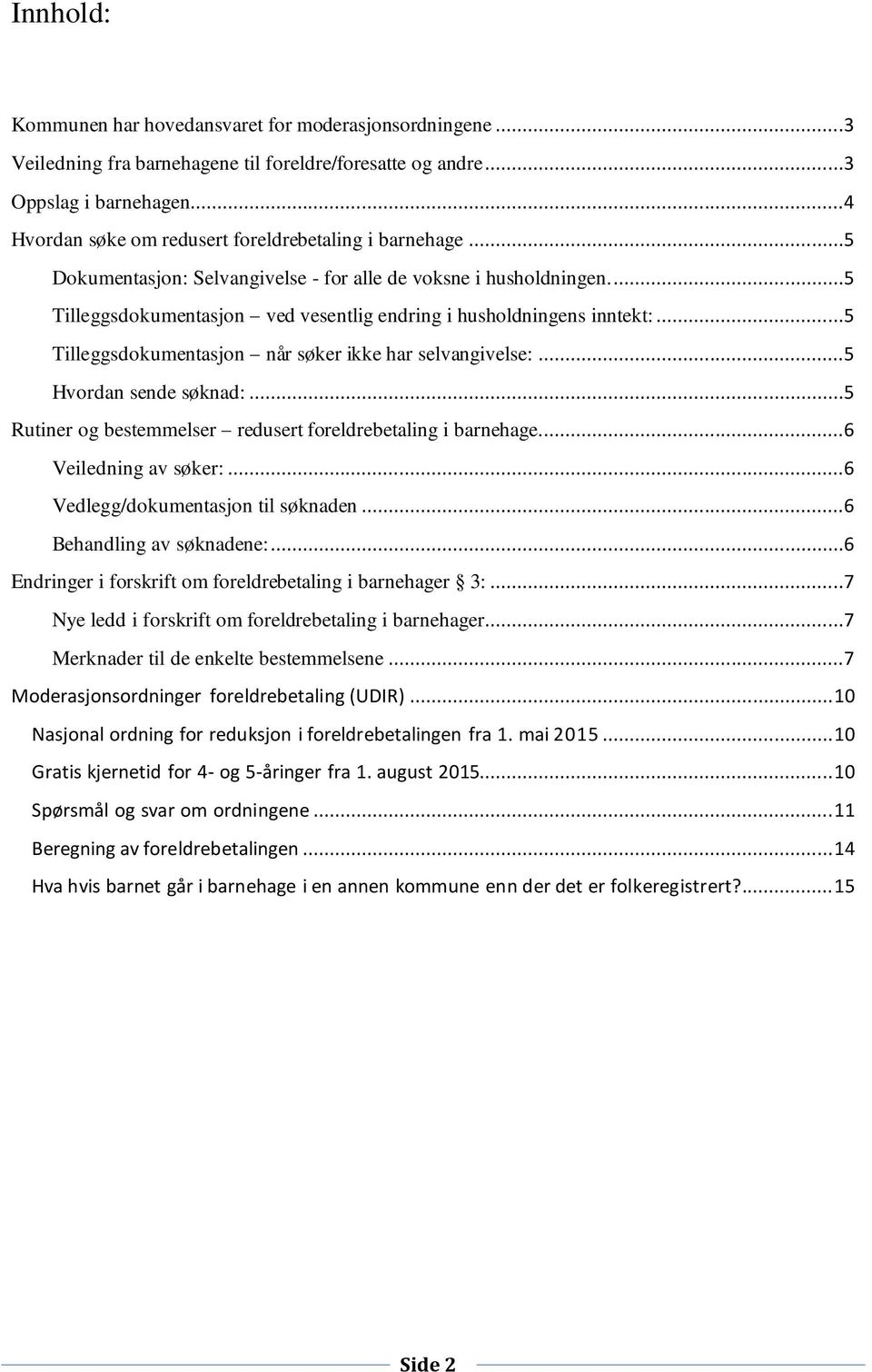 ..5 Tilleggsdokumentasjon når søker ikke har selvangivelse:...5 Hvordan sende søknad:...5 Rutiner og bestemmelser redusert foreldrebetaling i barnehage...6 Veiledning av søker:.