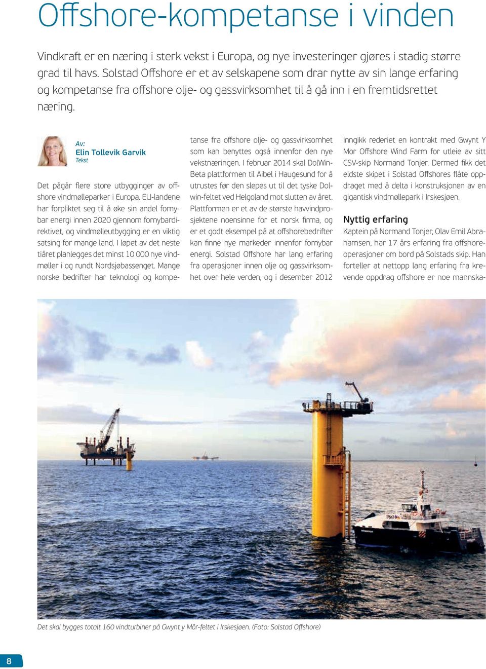 Av: Elin Tollevik Garvik Tekst Det pågår flere store utbygginger av offshore vindmølleparker i Europa.