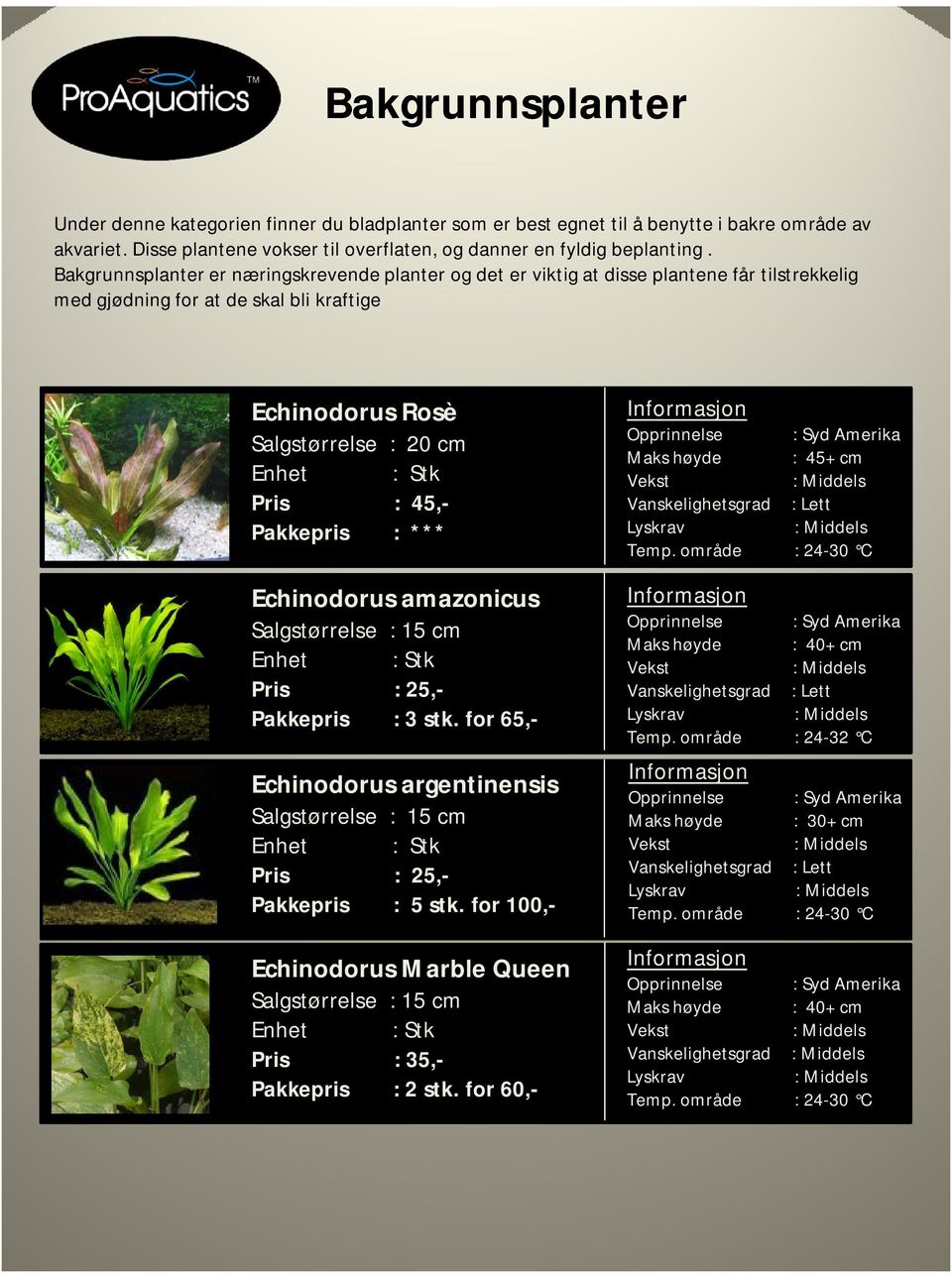 Bakgrunnsplanter er næringskrevende planter og det er viktig at disse plantene får tilstrekkelig med gjødning for at de skal bli kraftige Echinodorus Rosè Salgstørrelse : 20 cm Pris :