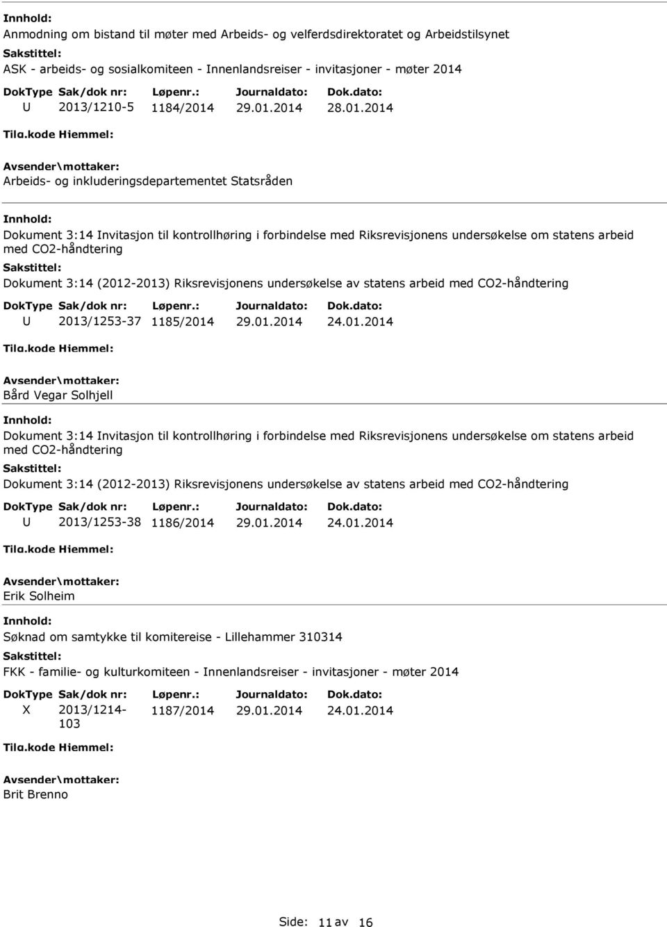 Riksrevisjonens undersøkelse av statens arbeid med CO2-håndtering 2013/1253-37 1185/2014 Bård Vegar Solhjell Dokument 3:14 nvitasjon til kontrollhøring i forbindelse med Riksrevisjonens undersøkelse