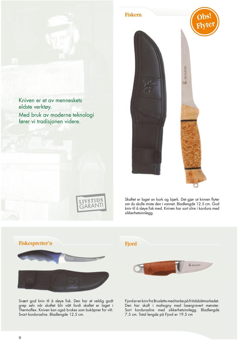 Fiskespretter n Fjord Svært god kniv til å sløye fisk. Den har et veldig godt grep selv når skaftet blir vått fordi skaftet er laget i Thermoflex. Kniven kan også brukes som bukåpner for vilt.