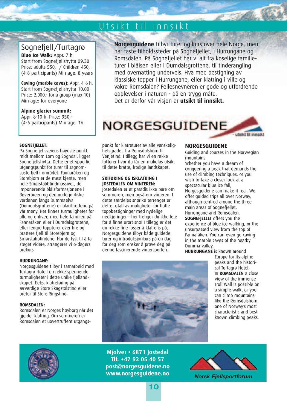 Norgesguidene tilbyr turer og kurs over hele Norge, men har faste tilholdssteder på Sognefjellet, i Hurrungane og i Romsdalen.
