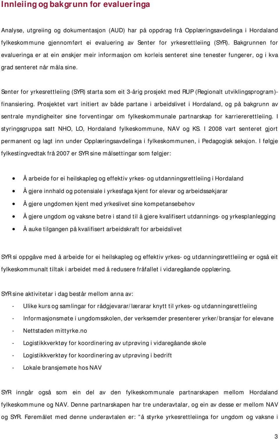 Senter for yrkesrettleiing (SYR) starta som eit 3-årig prosjekt med RUP (Regionalt utviklingsprogram)- finansiering.