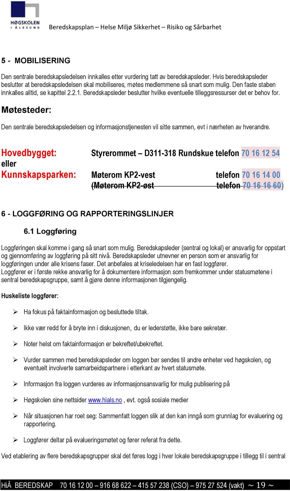 Beredskapsleder beslutter hvilke eventuelle tilleggsressurser det er behov for. Møtesteder: Den sentrale beredskapsledelsen og informasjonstjenesten vil sitte sammen, evt i nærheten av hverandre.