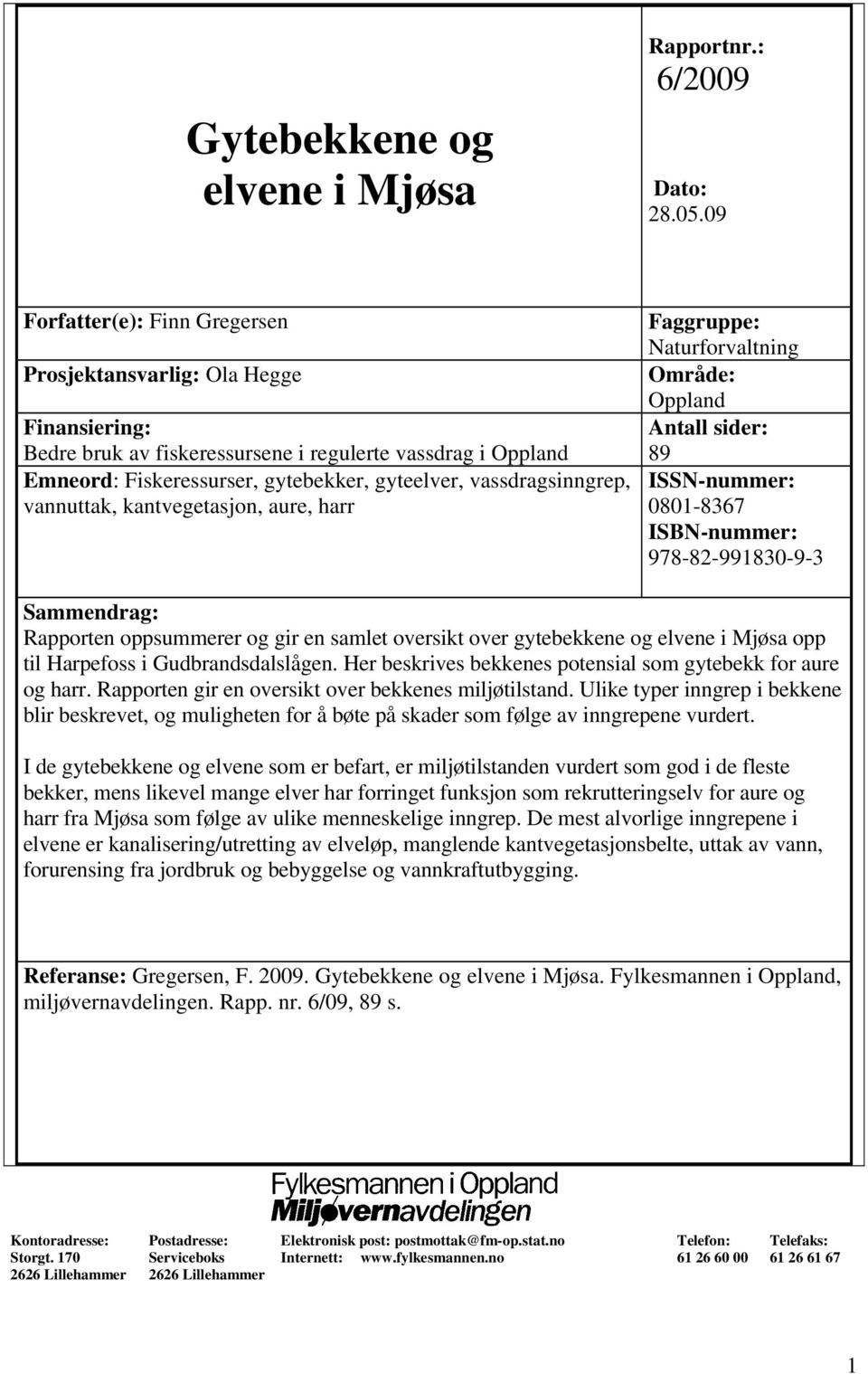 vassdragsinngrep, vannuttak, kantvegetasjon, aure, harr Faggruppe: Naturforvaltning Område: Oppland Antall sider: 89 ISSN-nummer: 0801-8367 ISBN-nummer: 978-82-991830-9-3 Sammendrag: Rapporten