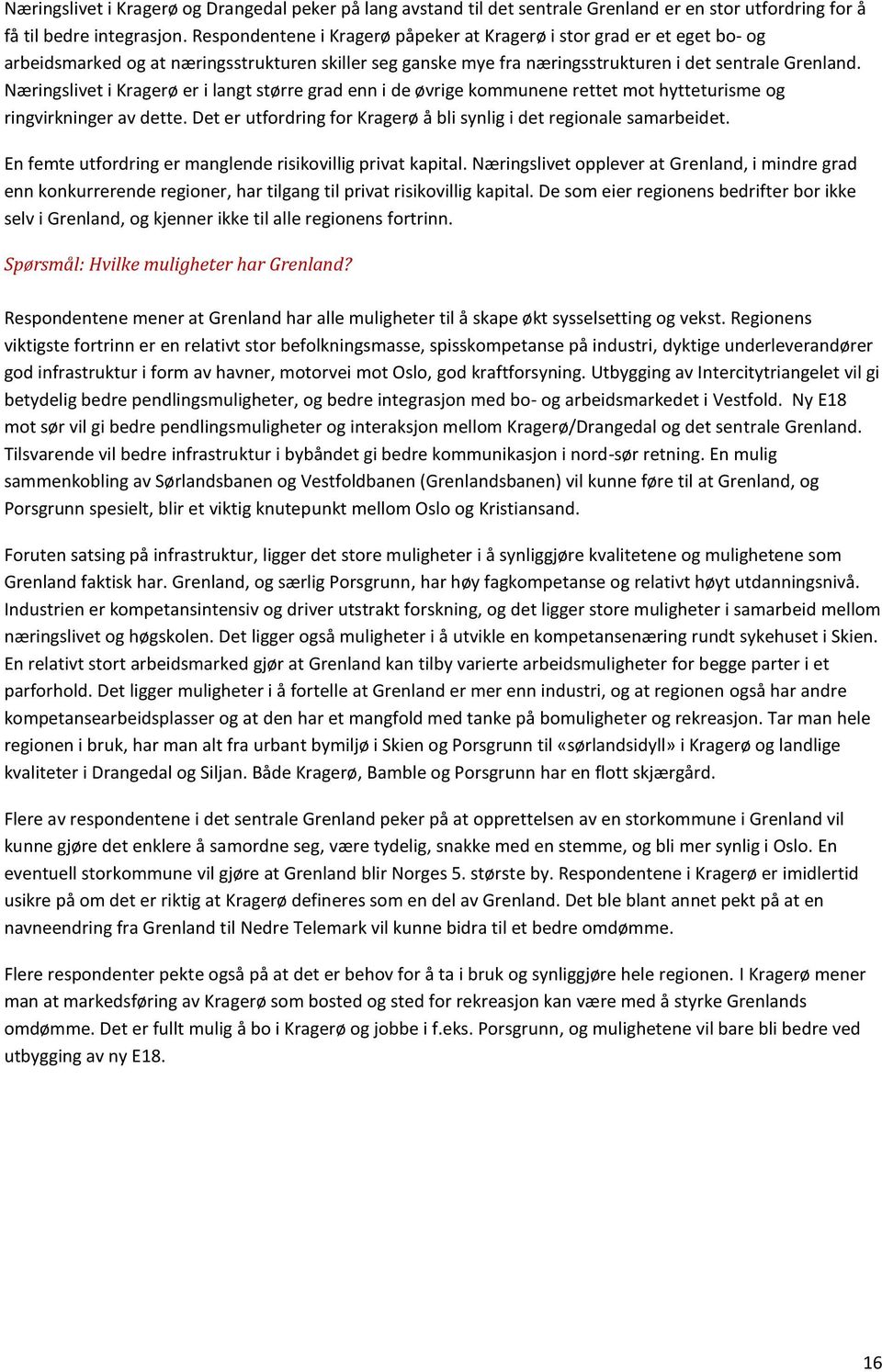 Næringslivet i Kragerø er i langt større grad enn i de øvrige kommunene rettet mot hytteturisme og ringvirkninger av dette. Det er utfordring for Kragerø å bli synlig i det regionale samarbeidet.