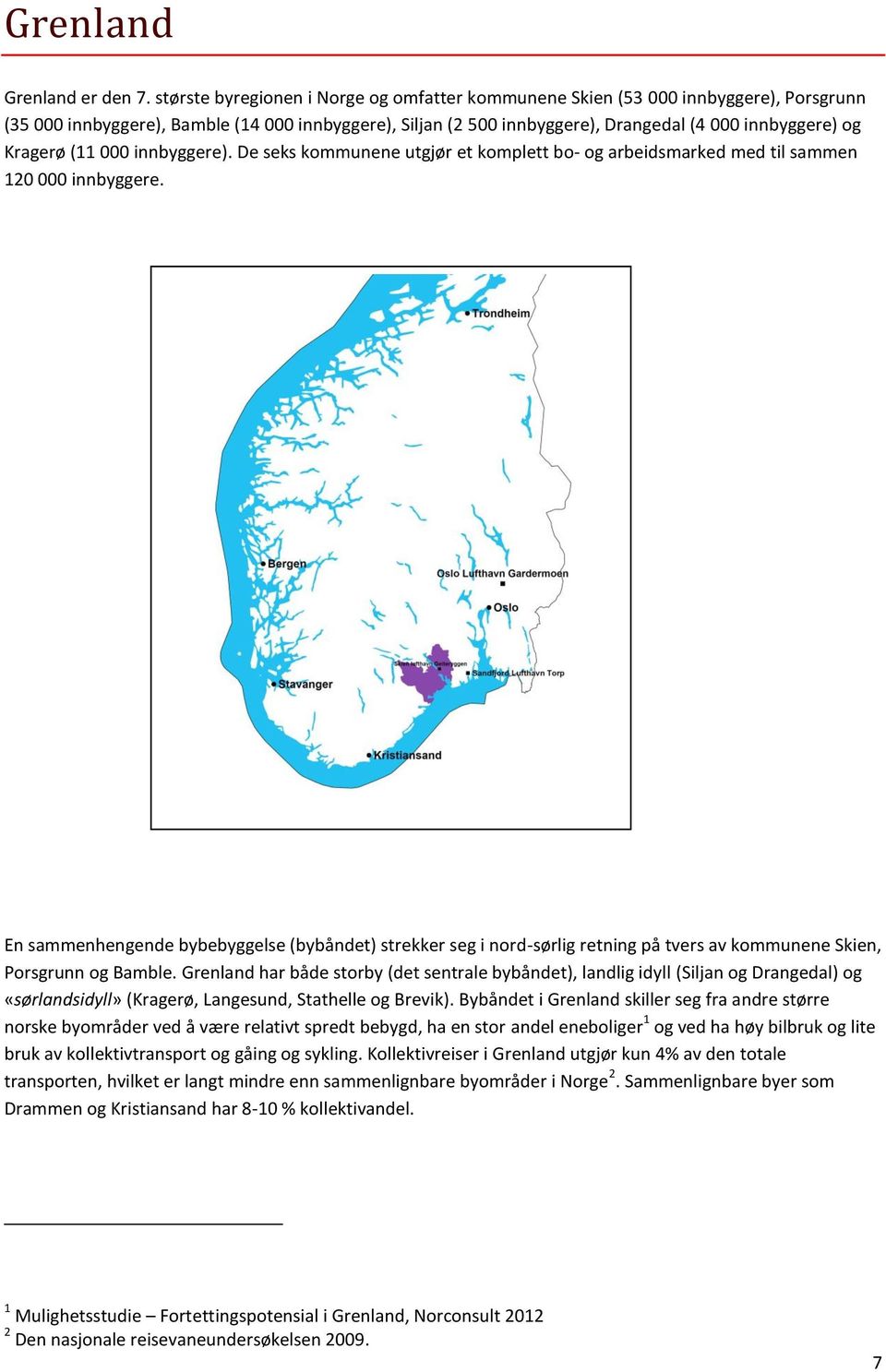 Kragerø (11 000 innbyggere). De seks kommunene utgjør et komplett bo- og arbeidsmarked med til sammen 120 000 innbyggere.