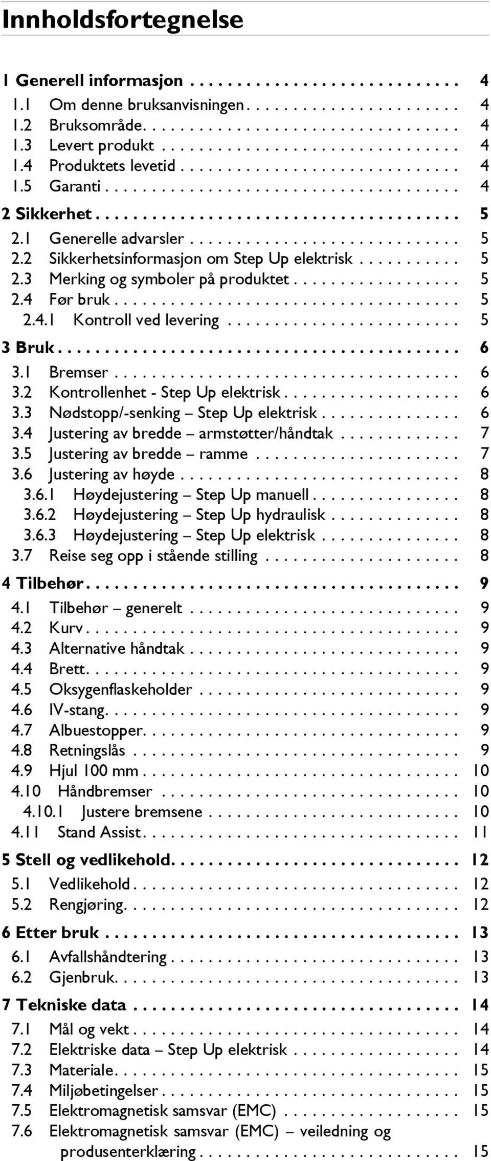 1 Generelle advarsler............................. 5 2.2 Sikkerhetsinformasjon om Step Up elektrisk........... 5 2.3 Merking og symboler på produktet.................. 5 2.4 Før bruk..................................... 5 2.4.1 Kontroll ved levering.