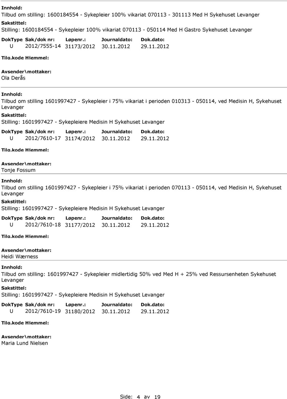Sykehuset Levanger 2012/7610-17 31174/2012 Tonje Fossum Tilbud om stilling 1601997427 - Sykepleier i 75% vikariat i perioden 070113-050114, ved Medisin H, Sykehuset Levanger Stilling: 1601997427 -