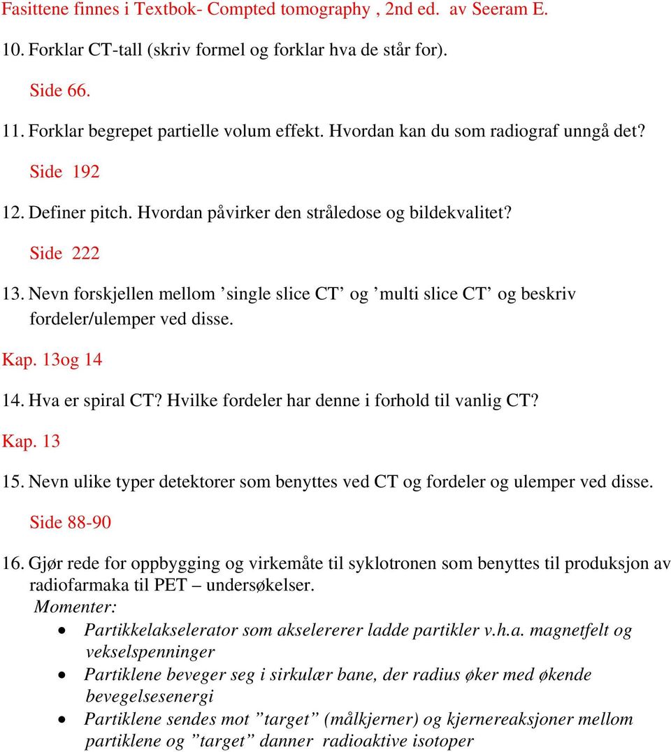 Nevn forskjellen mellom single slice CT og multi slice CT og beskriv fordeler/ulemper ved disse. Kap. 13og 14 14. Hva er spiral CT? Hvilke fordeler har denne i forhold til vanlig CT? Kap. 13 15.