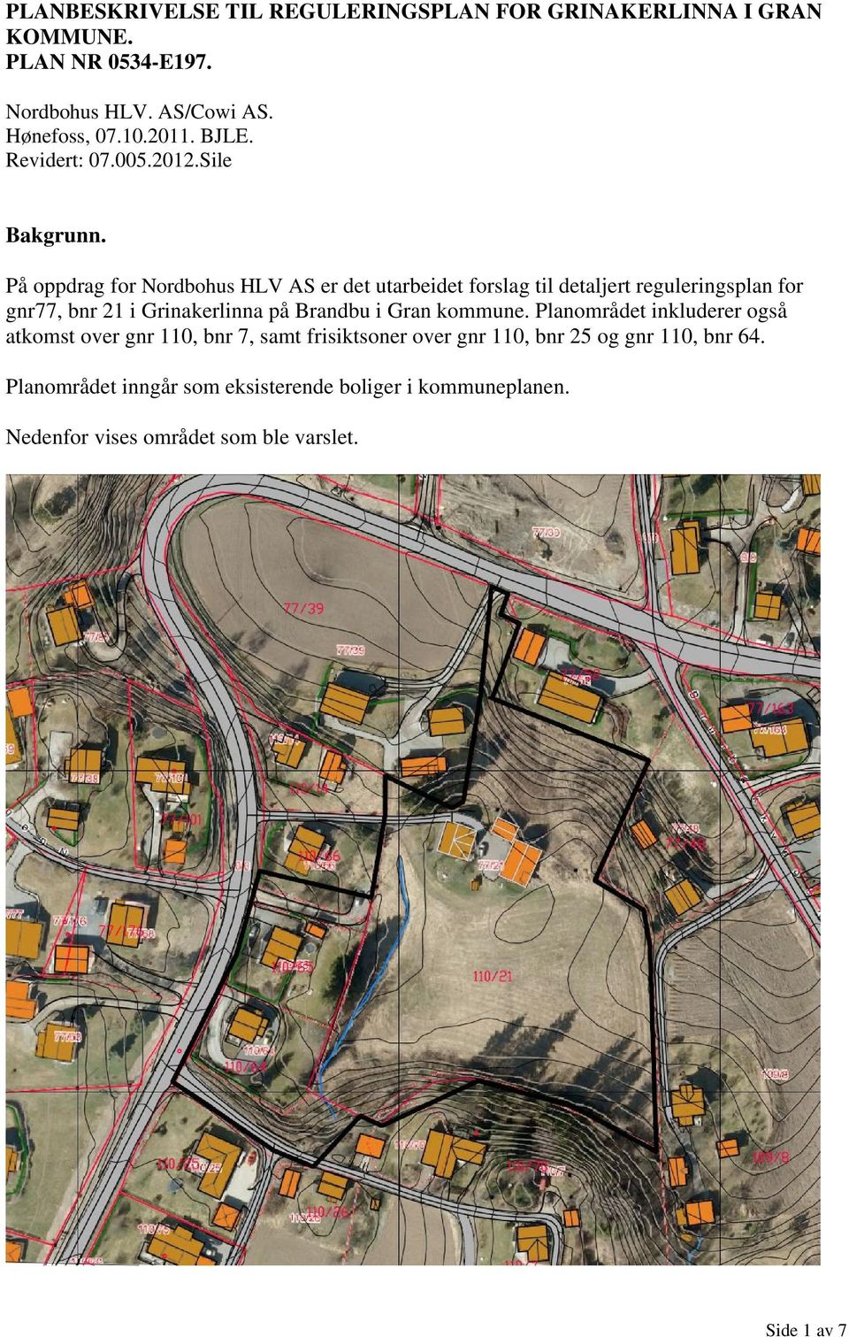 På oppdrag for Nordbohus HLV AS er det utarbeidet forslag til detaljert reguleringsplan for gnr77, bnr 21 i Grinakerlinna på Brandbu i Gran