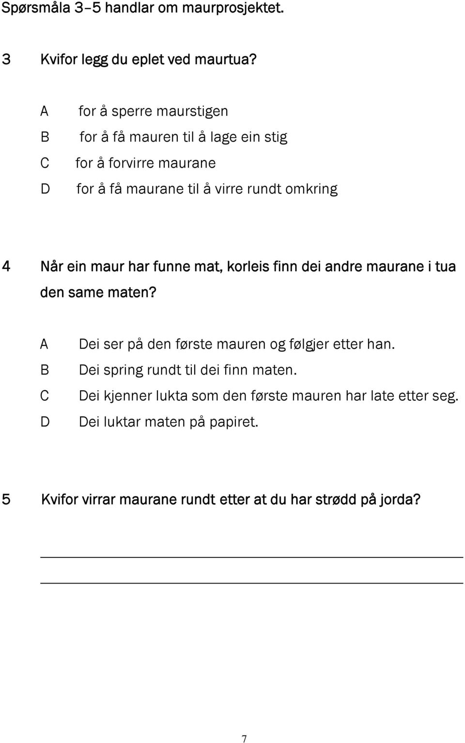 Når ein maur har funne mat, korleis finn dei andre maurane i tua den same maten? ei ser på den første mauren og følgjer etter han.