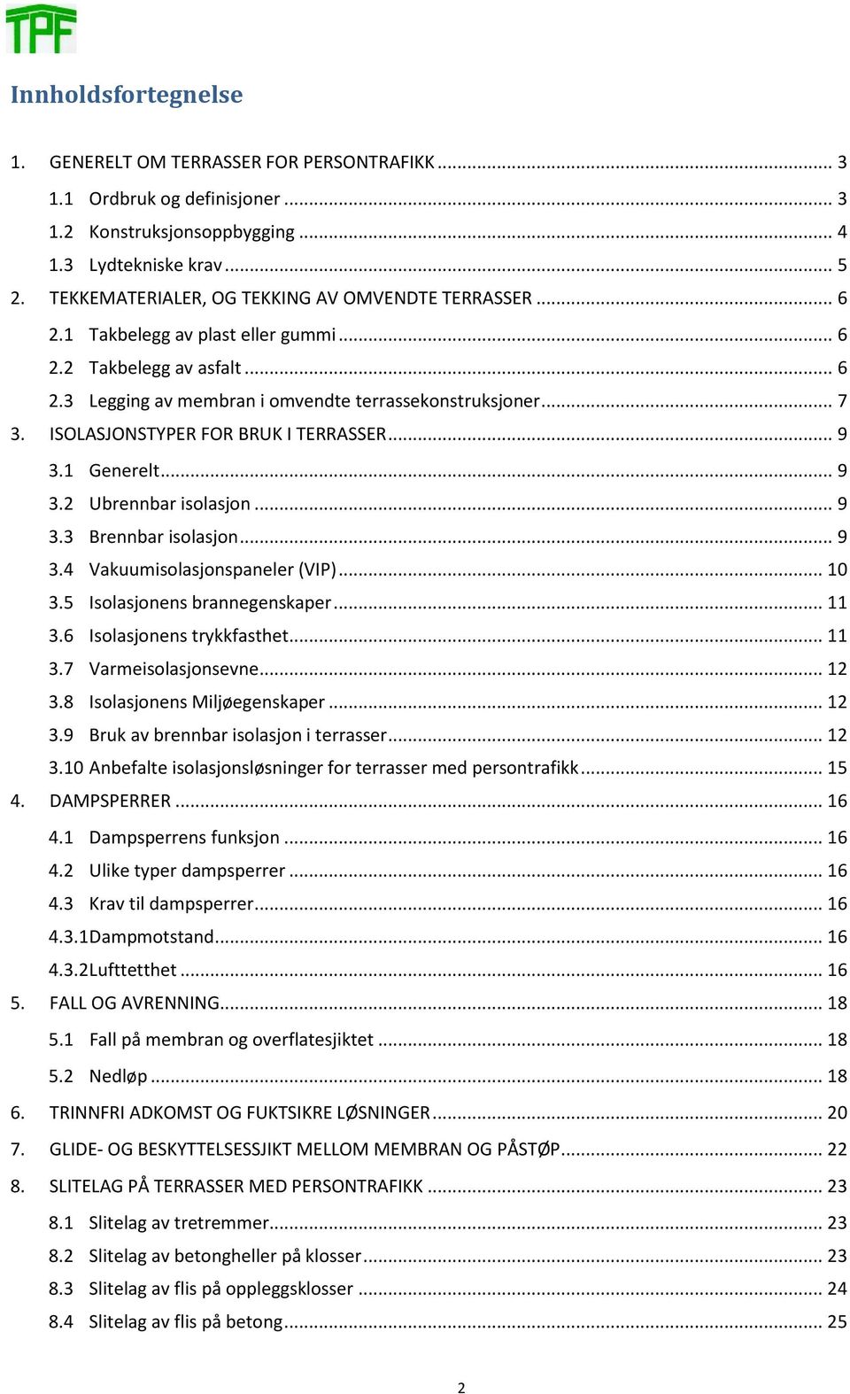 ISOLASJONSTYPER FOR BRUK I TERRASSER... 9 3.1 Generelt... 9 3.2 Ubrennbar isolasjon... 9 3.3 Brennbar isolasjon... 9 3.4 Vakuumisolasjonspaneler (VIP)... 10 3.5 Isolasjonens brannegenskaper... 11 3.