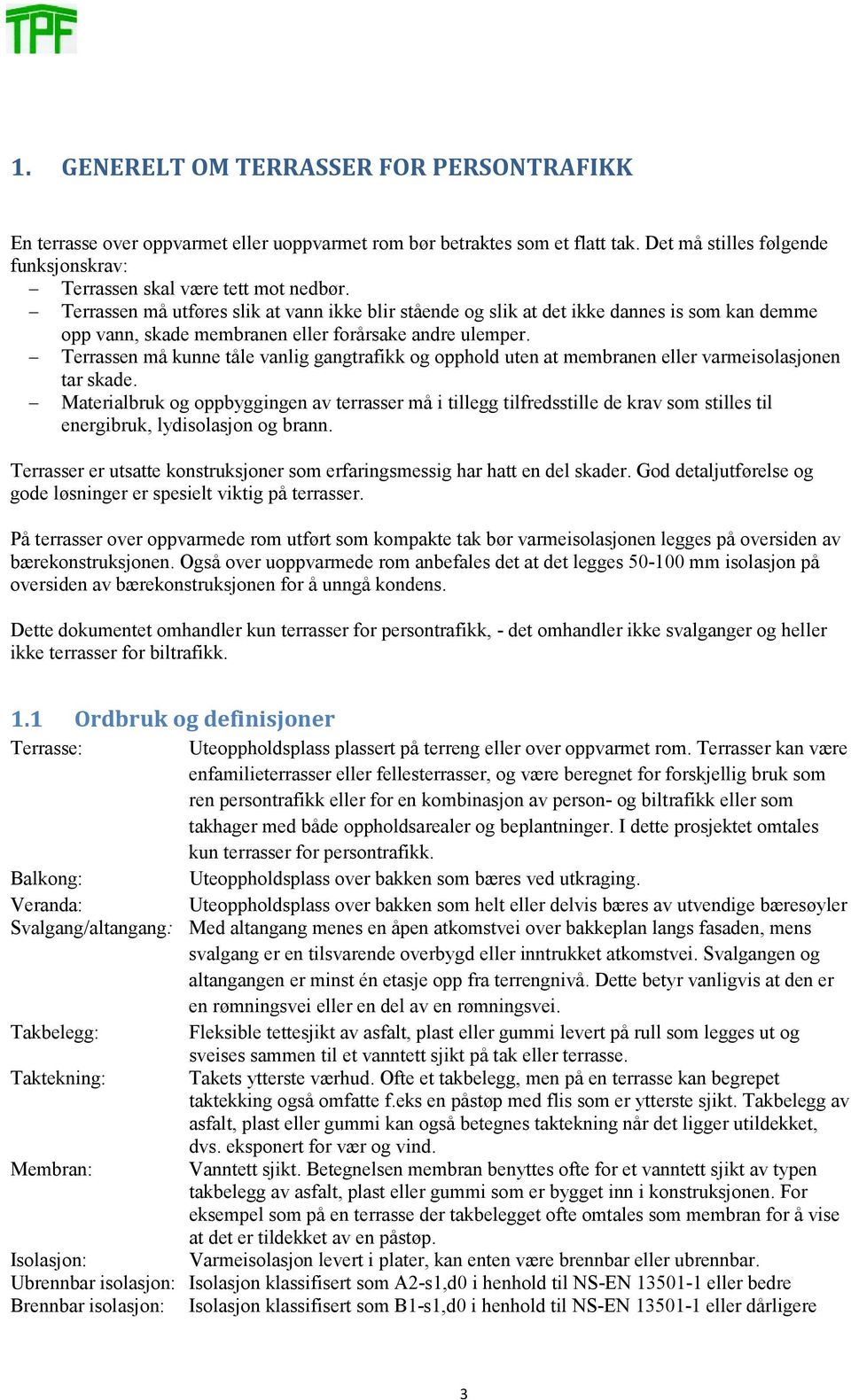 Terrassen må kunne tåle vanlig gangtrafikk og opphold uten at membranen eller varmeisolasjonen tar skade.