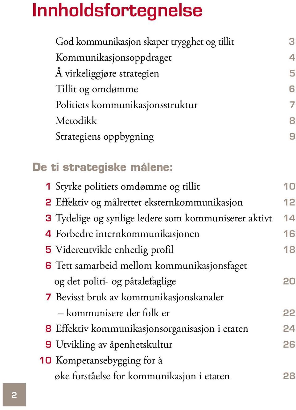 aktivt 14 4 Forbedre internkommunikasjonen 16 5 Videreutvikle enhetlig profil 18 6 Tett samarbeid mellom kommunikasjonsfaget og det politi- og påtalefaglige 20 7 Bevisst bruk av