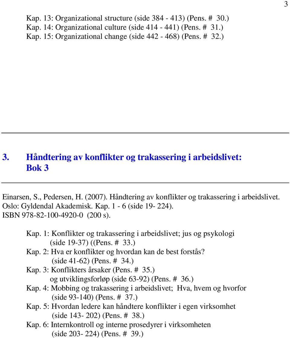 1-6 (side 19-224). ISBN 978-82-100-4920-0 (200 s). Kap. 1: Konflikter og trakassering i arbeidslivet; jus og psykologi (side 19-37) ((Pens. # 33.) Kap.
