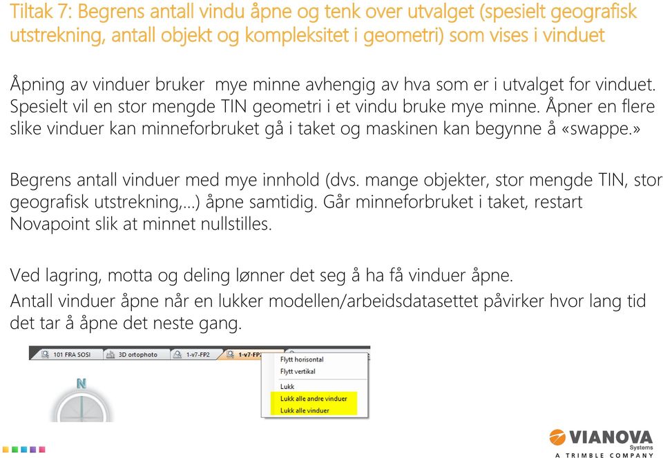 Åpner en flere slike vinduer kan minneforbruket gå i taket og maskinen kan begynne å «swappe.» Begrens antall vinduer med mye innhold (dvs.