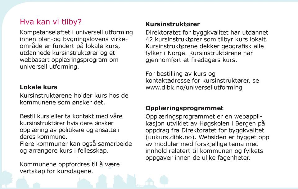 Lokale kurs Kursinstruktørene holder kurs hos de kommunene som ønsker det. Bestll kurs eller ta kontakt med våre kursinstruktører hvis dere ønsker opplæring av politikere og ansatte i deres kommune.