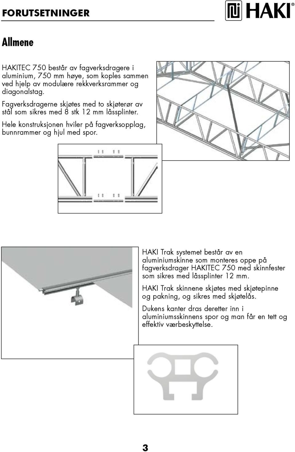 HAKI Trak systemet består av en aluminiumskinne som monteres oppe på fagverksdrager HAKITEC 750 med skinnfester som sikres med låssplinter 12 mm.