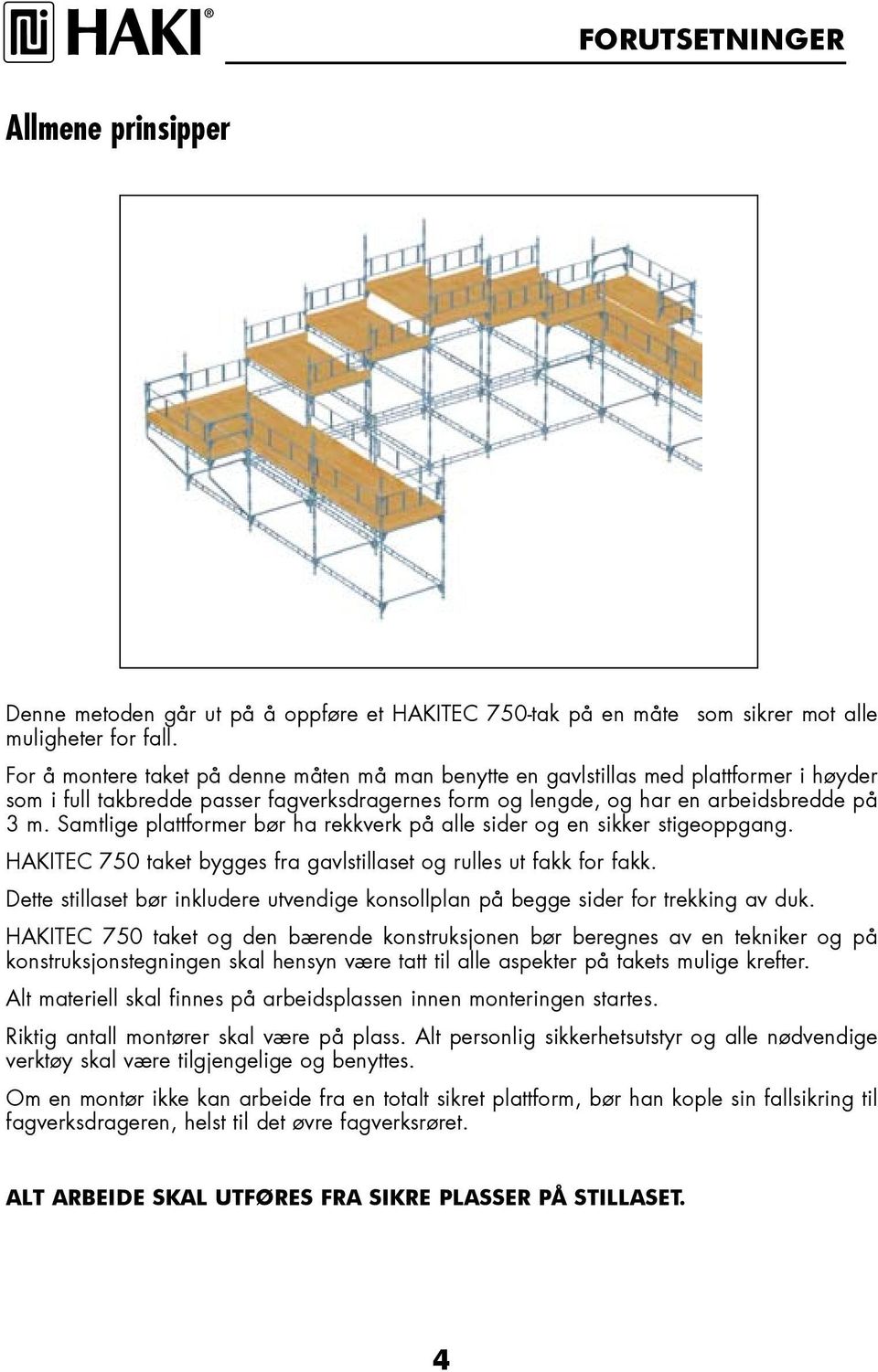 Samtlige plattformer bør ha rekkverk på alle sider og en sikker stigeoppgang. HAKITEC 750 taket bygges fra gavlstillaset og rulles ut fakk for fakk.