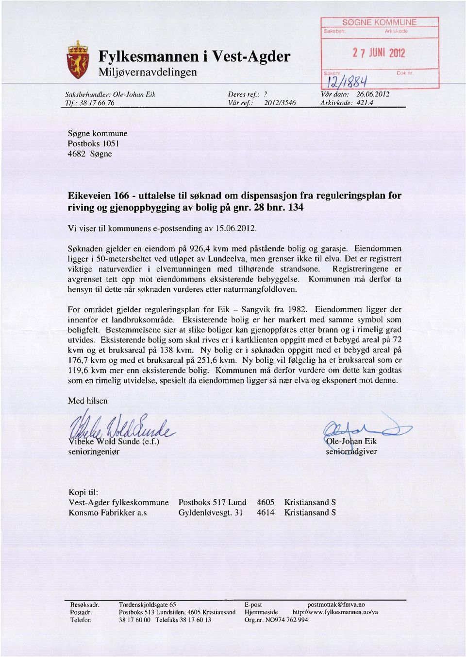 134 Vi viscr til kommunens e-postsending av 15.06.2012. Søknaden gjelder en eiendom på 926,4 kvm med påstående holig og garasje.