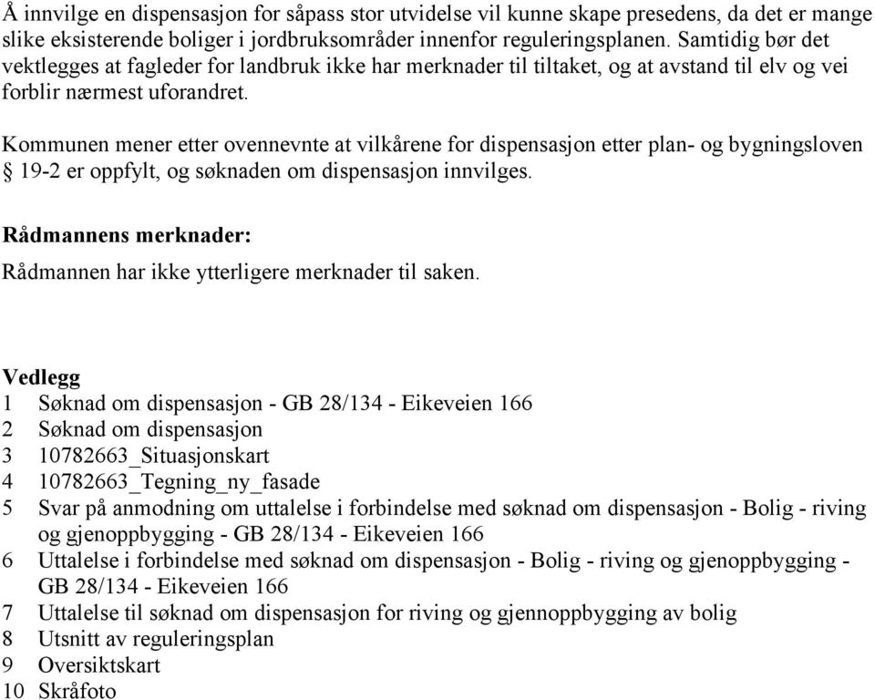 Kommunen mener etter ovennevnte at vilkårene for dispensasjon etter plan- og bygningsloven 19-2 er oppfylt, og søknaden om dispensasjon innvilges.