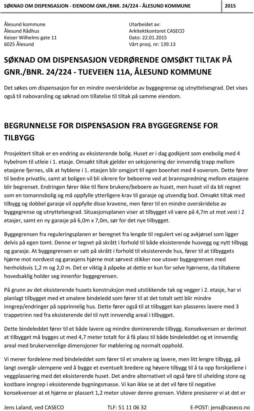 Det vises også til nabovarsling og søknad om tillatelse til tiltak på samme eiendom. BEGRUNNELSE FOR DISPENSASJON FRA BYGGEGRENSE FOR TILBYGG Prosjektert tiltak er en endring av eksisterende bolig.