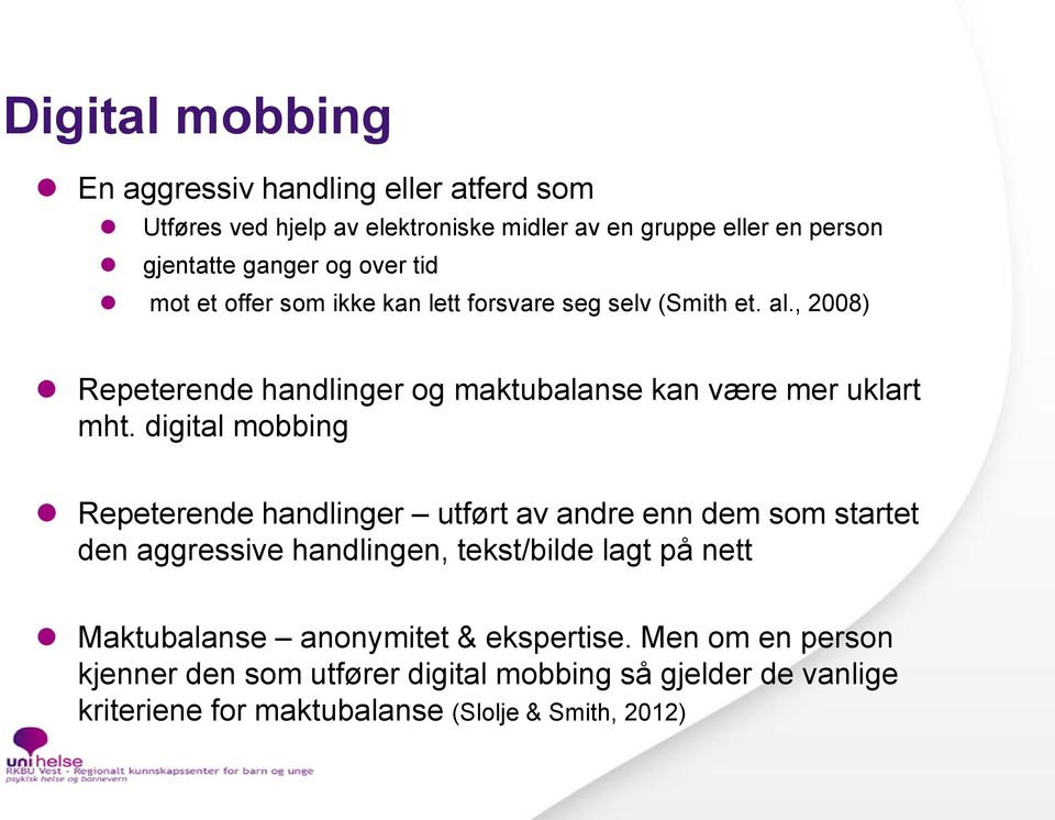digital mobbing Repeterende handlinger utført av andre enn dem som startet den aggressive handlingen, tekst/bilde lagt på nett Maktubalanse
