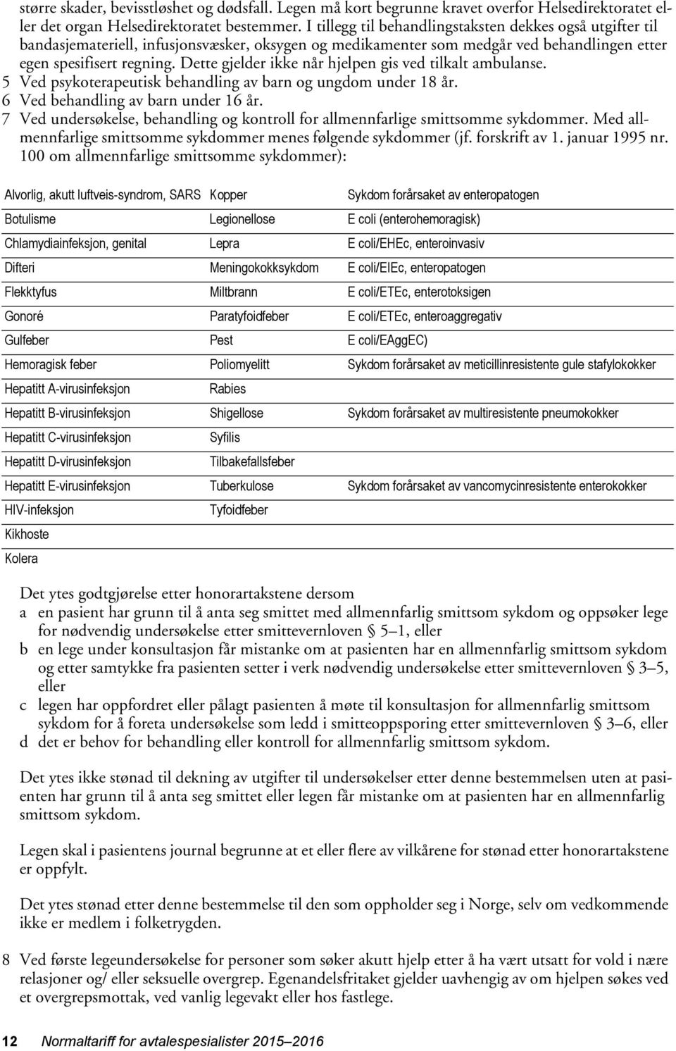 Dette gjelder ikke når hjelpen gis ved tilkalt ambulanse. 5 Ved psykoterapeutisk behandling av barn og ungdom under 18 år. 6 Ved behandling av barn under 16 år.