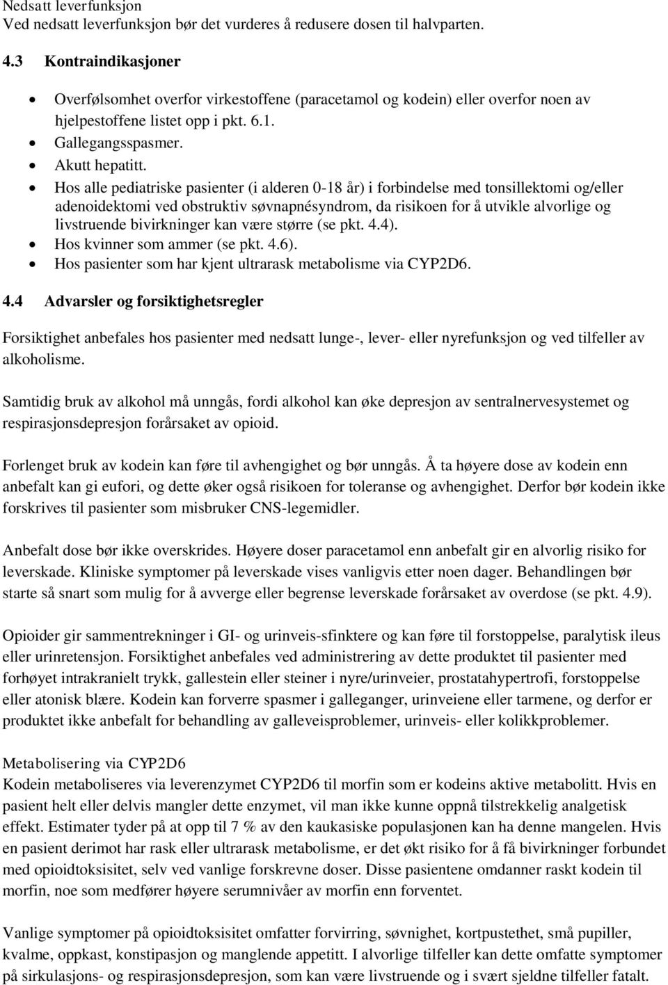 Hos alle pediatriske pasienter (i alderen 0-18 år) i forbindelse med tonsillektomi og/eller adenoidektomi ved obstruktiv søvnapnésyndrom, da risikoen for å utvikle alvorlige og livstruende