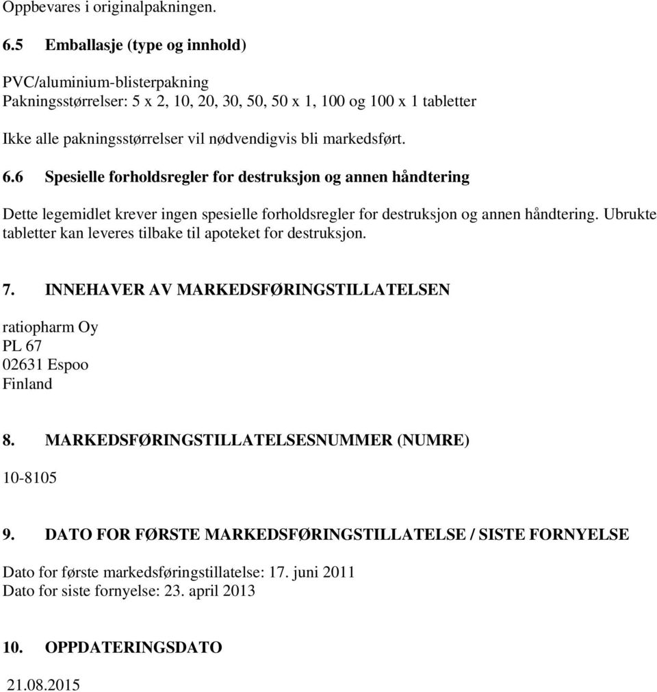 markedsført. 6.6 Spesielle forholdsregler for destruksjon og annen håndtering Dette legemidlet krever ingen spesielle forholdsregler for destruksjon og annen håndtering.