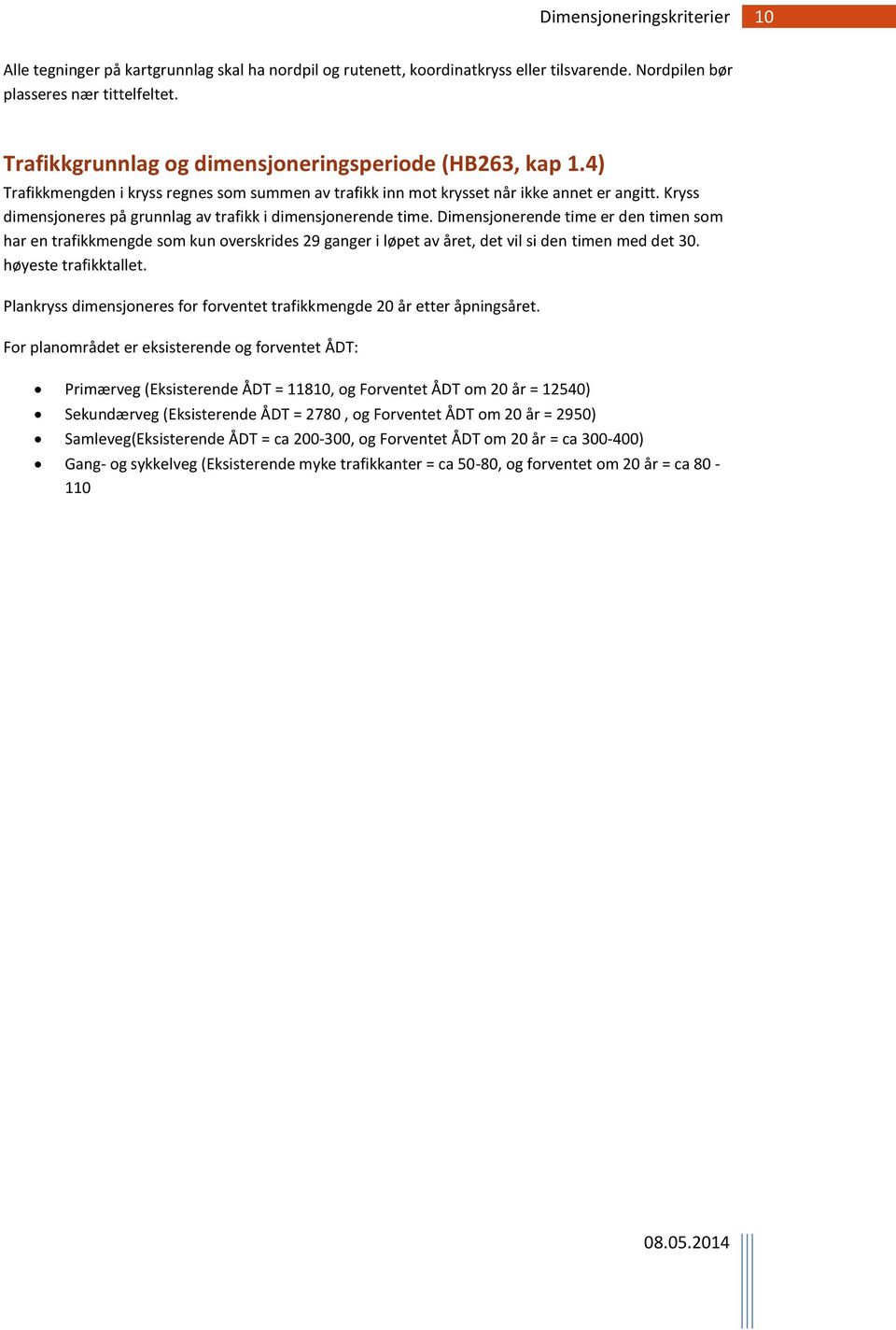 Dimensjonerende time er den timen som har en trafikkmengde som kun overskrides 29 ganger i løpet av året, det vil si den timen med det 30. høyeste trafikktallet.